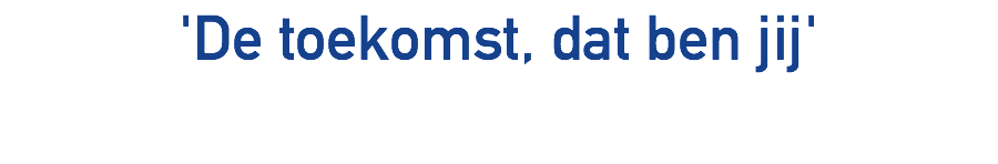 'De toekomst, dat ben jij'