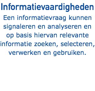 Informatievaardigheden Een informatievraag kunnen signaleren en analyseren en op basis hiervan relevante informatie zoeken, selecteren, verwerken en gebruiken.